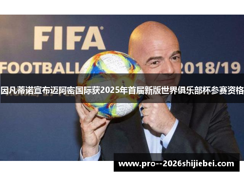 因凡蒂诺宣布迈阿密国际获2025年首届新版世界俱乐部杯参赛资格